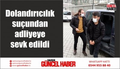 Dolandırıcılık suçundan adliyeye sevk edildi 