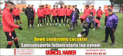 Down sendromlu çocuklar Samsunsporlu futbolcularla top oynadı