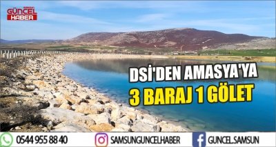 DSİ'DEN AMASYA'YA 3 BARAJ 1 GÖLET 