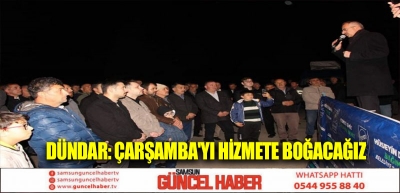 Dündar: Çarşamba'yı hizmete boğacağız 