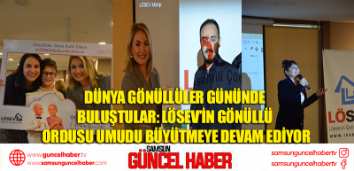 DÜNYA GÖNÜLLÜLER GÜNÜNDE BULUŞTULAR: LÖSEV’in Gönüllü Ordusu Umudu Büyütmeye Devam Ediyor