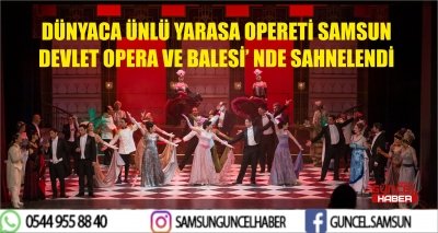 DÜNYACA ÜNLÜ YARASA OPERETİ SAMSUN DEVLET OPERA VE BALESİ’ NDE SAHNELENDİ