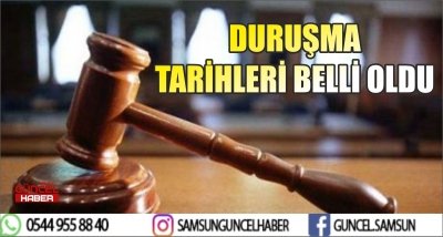 DURUŞMA TARİHLERİ BELLİ OLDU