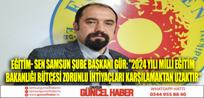 Eğitim- Sen Samsun Şube Başkanı Gür: 