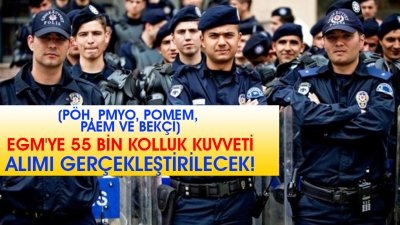 EGM'ye 55 Bin Kolluk Kuvveti Alımı Gerçekleştirilecek! (PÖH, PMYO, POMEM, PAEM ve Bekçi)