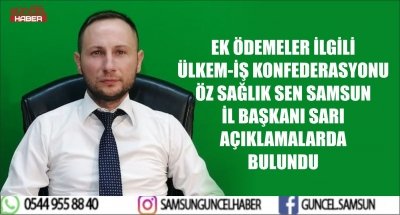 EK ÖDEMELER İLGİLİ ÜLKEM-İŞ KONFEDERASYONU ÖZ SAĞLIK SEN SAMSUN İL BAŞKANI SARI AÇIKLAMALARDA BULUNDU