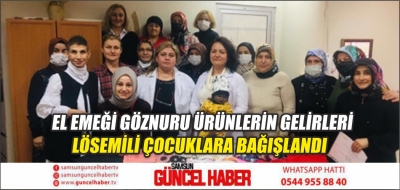 EL EMEĞİ GÖZNURU ÜRÜNLERİN GELİRLERİ LÖSEMİLİ ÇOCUKLARA BAĞIŞLANDI