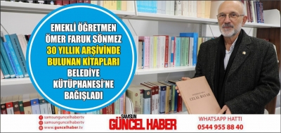 EMEKLİ ÖĞRETMEN ÖMER FARUK SÖNMEZ 30 YILLIK ARŞİVİNDE BULUNAN KİTAPLARI BELEDİYE KÜTÜPHANESİ’NE BAĞIŞLADI