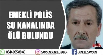 EMEKLİ POLİS SU KANALINDA ÖLÜ BULUNDU