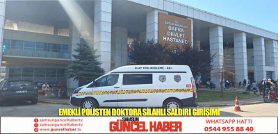 EMEKLİ POLİSTEN DOKTORA SİLAHLI SALDIRI GİRİŞİMİ