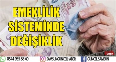 EMEKLİLİK SİSTEMİNDE DEĞİŞİKLİK