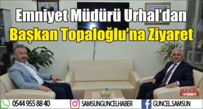 Emniyet Müdürü Urhal’dan Başkan Topaloğlu’na Ziyaret