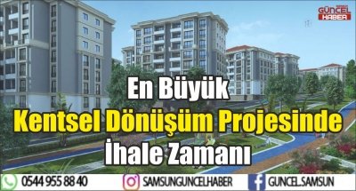 En Büyük Kentsel Dönüşüm Projesinde İhale Zamanı 