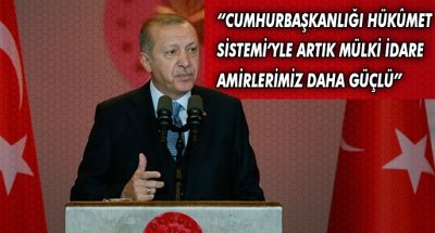 ERDOĞAN: “Cumhurbaşkanlığı Hükûmet Sistemi’yle artık mülki idare amirlerimiz daha güçlü”