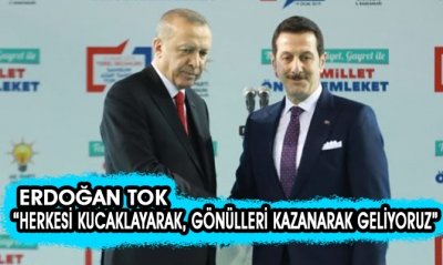 Erdoğan Tok “Herkesi Kucaklayarak, Gönülleri Kazanarak Geliyoruz”