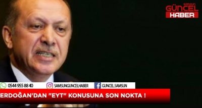 ERDOĞAN'DAN EYT KONUSUNDA SON NOKTA !