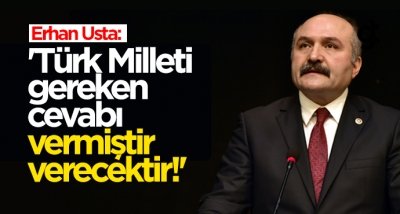 Erhan Usta: Türk Milleti gereken cevabı vermiştir, verecektir!