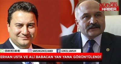  ERHAN USTA VE ALİ BABACAN YAN YANA GÖRÜNTÜLENDİ