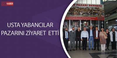 Erhan Usta Yabancılar Pazarını Ziyaret Etti