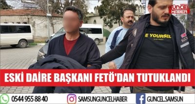 ESKİ DAİRE BAŞKANI FETÖ'DAN TUTUKLANDI