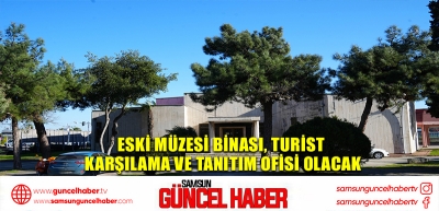 Eski müzesi binası, Turist Karşılama ve Tanıtım Ofisi olacak