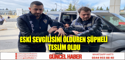 Eski sevgilisini öldüren şüpheli teslim oldu