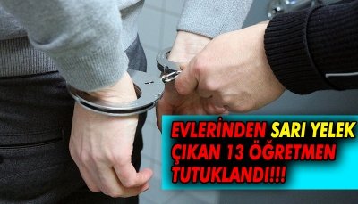 Evlerinden Sarı Yelek  Çıkan 13 Öğretmen  Tutuklandı!!!