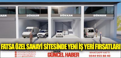 FATSA ÖZEL SANAYİ SİTESİNDE YENİ İŞ YERİ FIRSATLARI