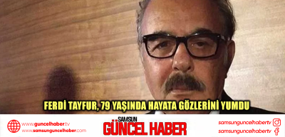 Ferdi Tayfur, 79 yaşında hayata gözlerini yumdu