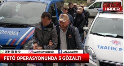 FETÖ OPERASYONUNDA 3 GÖZALTI