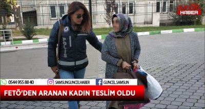 FETÖ'DEN ARANAN KADIN TESLİM OLDU