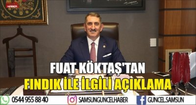 FUAT KÖKTAŞ'TAN FINDIK İLE İLGİLİ AÇIKLAMA