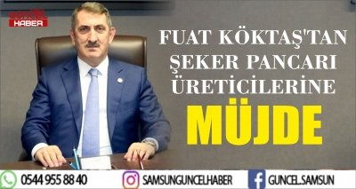 FUAT KÖKTAŞ'TAN ŞEKER PANCARI ÜRETİCİLERİNE MÜJDE