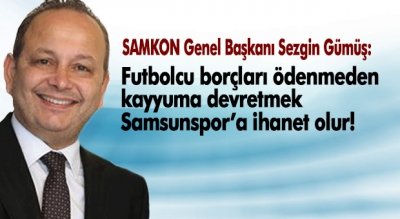 Futbolcu borçları ödenmeden kayyuma devretmek Samsunspor’a ihanet olur!