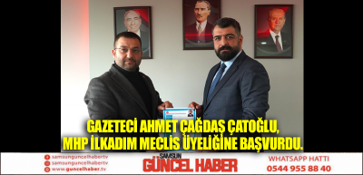 Gazeteci Ahmet Çağdaş Çatoğlu, MHP İlkadım Meclis Üyeliğine Başvurdu.