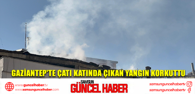 Gaziantep'te çatı katında çıkan yangın korkuttu