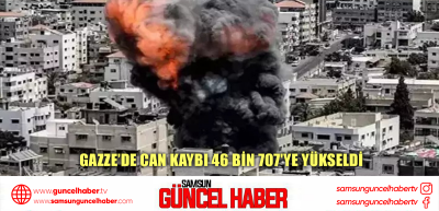 Gazze’de can kaybı 46 bin 707'ye yükseldi