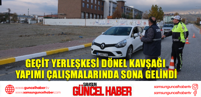  Geçit Yerleşkesi Dönel Kavşağı yapımı çalışmalarında sona gelindi