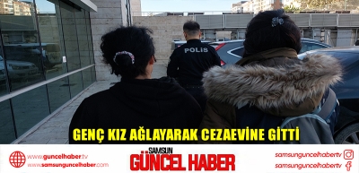 Genç kız ağlayarak cezaevine gitti