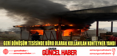 Geri dönüşüm tesisinde büro olarak kullanılan konteyner yandı