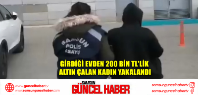 Girdiği evden 200 bin TL'lik altın çalan kadın yakalandı