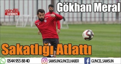 Gökhan Meral Sakatlığı Atlattı  