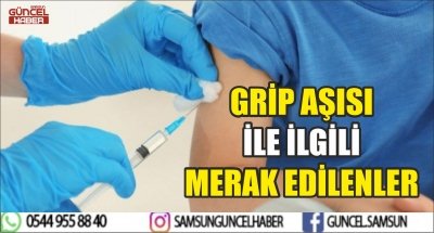 GRİP AŞISI İLE İLGİLİ MERAK EDİLENLER 