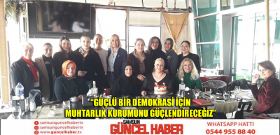 “Güçlü bir demokrasi için muhtarlık kurumunu güçlendireceğiz”