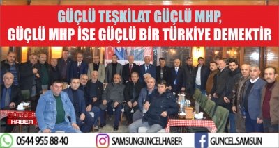 GÜÇLÜ TEŞKİLAT GÜÇLÜ MHP, GÜÇLÜ MHP İSE GÜÇLÜ BİR TÜRKİYE DEMEKTİR