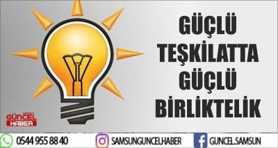 GÜÇLÜ TEŞKİLATTA GÜÇLÜ BİRLİKTELİK