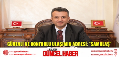 GÜVENLİ VE KONFORLU ULAŞIMIN ADRESİ: “SAMULAŞ”