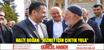 HALİT DOĞAN: “HİZMET İÇİN ÇIKTIK YOLA”