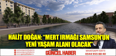 HALİT DOĞAN: “MERT IRMAĞI SAMSUN’UN YENİ YAŞAM ALANI OLACAK”