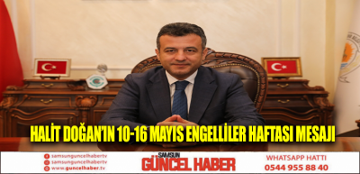 HALİT DOĞAN’IN 10-16 MAYIS ENGELLİLER HAFTASI MESAJI